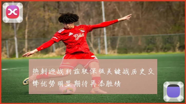 热刺迎战利兹联保级关键战历史交锋优势明显期待再添胜绩