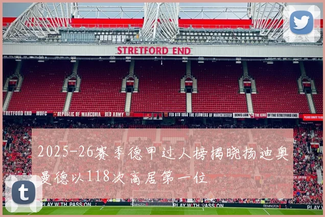 2025-26赛季德甲过人榜揭晓扬迪奥曼德以118次高居第一位